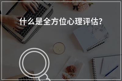 什么是全方位心理评估？